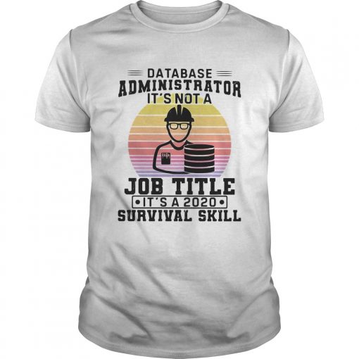 Database Administrator Its Not A Job Title Its A 2020 Survival Skill Vintage Unisex 510x510 1