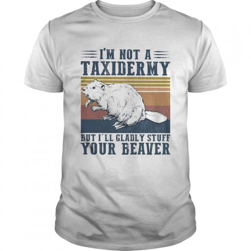 Im Not A Taxidermy But Ill Gladly Stuff Your Beaver Vintage Unisex 510x510 1
