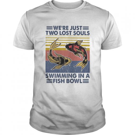 Were Just Two Lost Souls Swimming In A Fish Bowl Vintage 2020 Llmlted Edltlon Unisex 510x510 1