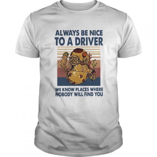 Always Be Nice To A Driver We Know Places Where Nobody Will Find You Vintage Unisex 510x510 1