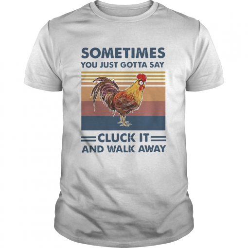Chicken Sometimes You Just Gotta Say Chuck It And Walk Away Vintage Unisex 510x510 1