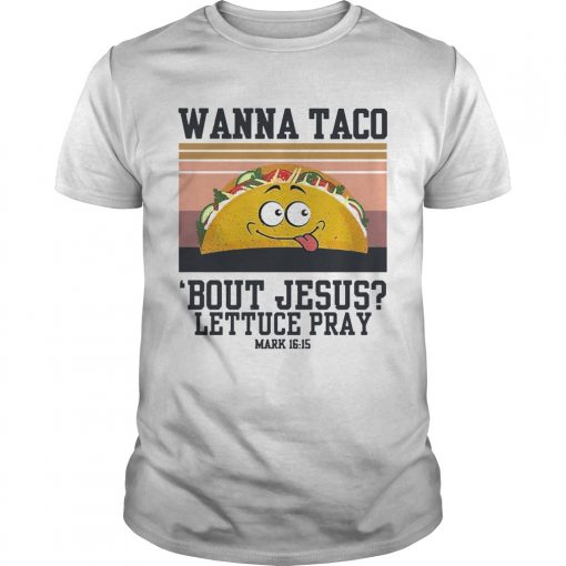 Wanna Tace Bout Jesus Lettuce Pray Mark 1615 Vintage Unisex 510x510 1