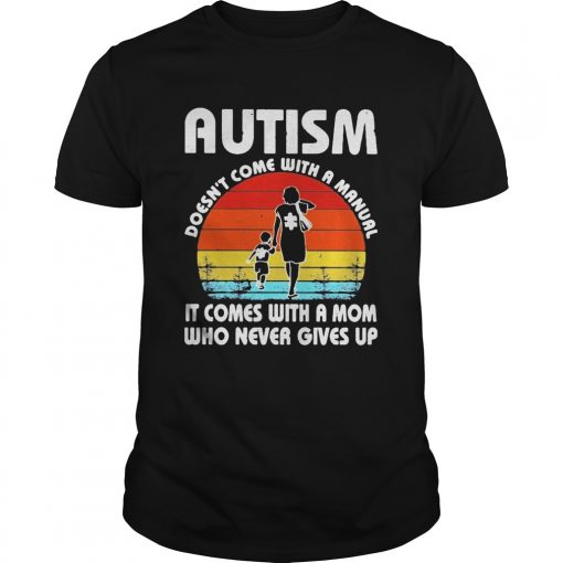 Autism Doesnt Come With A Manual It Comes With A Mom Who Never Gives Up Vintage Unisex 510x510 1
