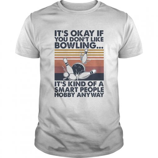Its Okay If You Dont Like Bowling Its Kind Of A Smart People Hobby Anyway Vintage Unisex 510x510 1