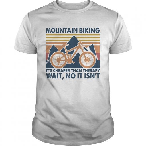 Mountain Biking Its Cheaper Than Therapy Wait No It Isnt Vintage Unisex 510x510 1