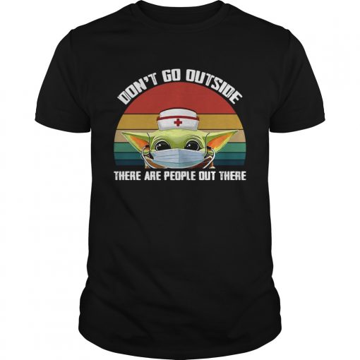 Vintage Nurse Baby Yoda Dont Go Outside There Are People Out There Unisex 510x510 1