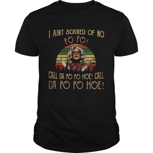 Madea I Aint Scared Of No Popo Call Da Popo Hoe Call Da Popo Hoe Vintage Unisex 510x510 1