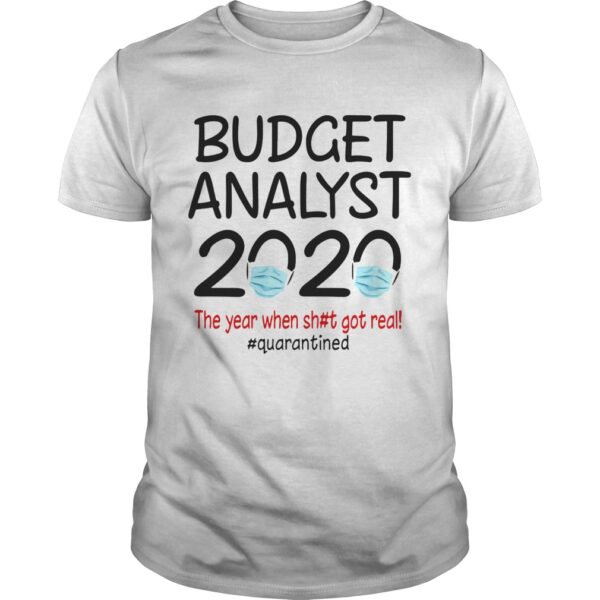 Budget Analyst 2020 The Year When Shit Got Real Quarantined Covid19 Unisex