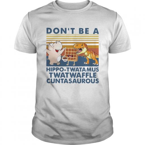 Don T Be A Hippo Twatamus Twatwaffle Cuntasaurous Vintage Unisex 510x510 1