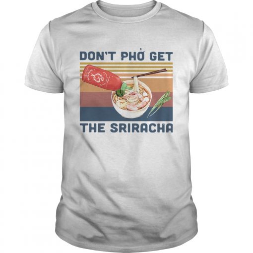 Dont Pho Get The Sriracha Vintage Unisex 510x510 1