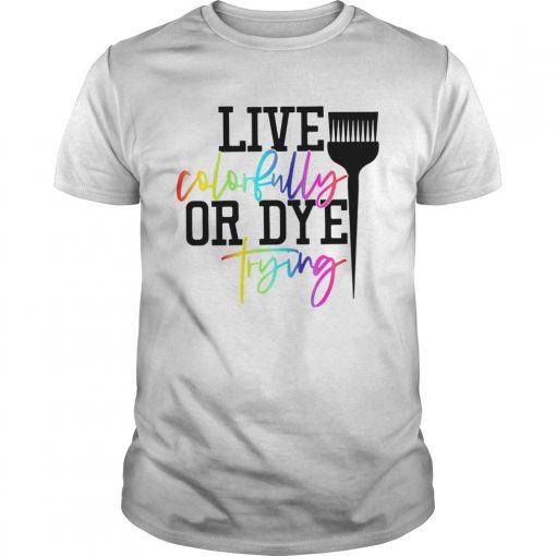 Live Colorfully Or Dye Trying Unisex 510x510 1