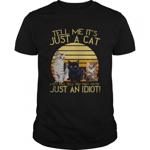 Vintage Tell Me Its Just A Cat And I Will Tell You That Youre Just An Idiot Unisex 510x510 1