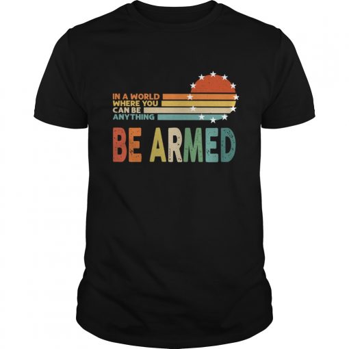Vintage In A World Where You Can Be Anything Be Armed Unisex 510x510 1