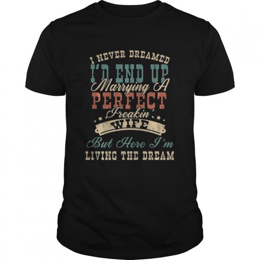 I Never Dreamed Id End Up Marrying A Perfect Freakin Wife Vintage Unisex 510x510 1