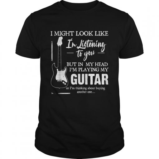 I Might Look Like Im Listening To You But In My Head Im Playing My Guitar Unisex 510x510 1