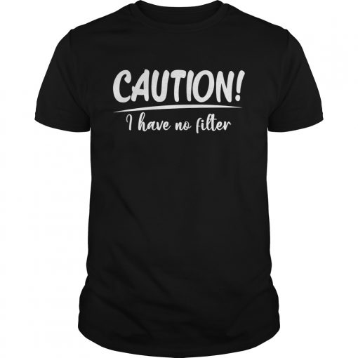 Caution I Have No Filter Funny Sarcasm Saying Shirt Unisex 510x510 1