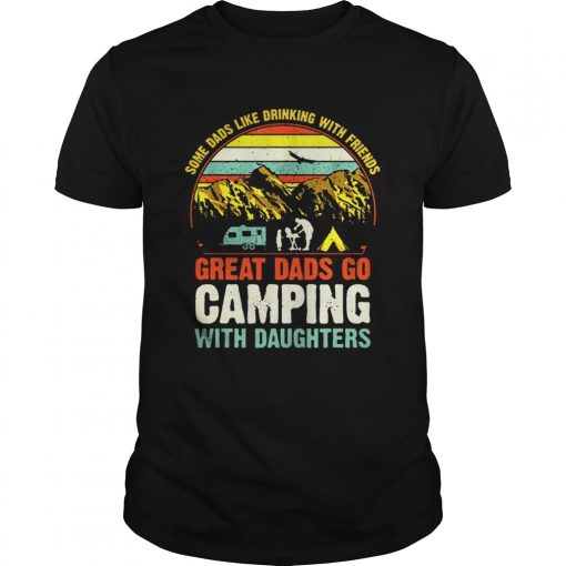 Some Dads Like Drinking With Friends Great Dads Go Camping With Daughter Vintage Tshirt Unisex 510x510 1