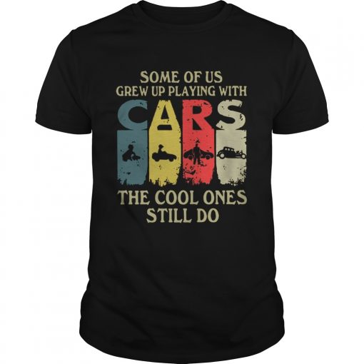 Some Of Us Grew Up Playing With Cars The Cool Ones Still Do Vintage Unisex 510x510 1