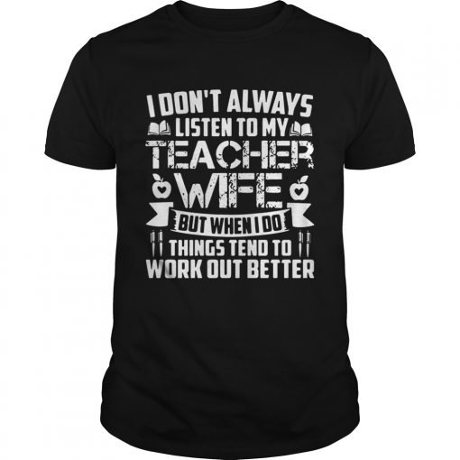 I Dont Always Listen To Teacher Wife But When I Do Things Tend To Work Out Better Unisex 510x510 1
