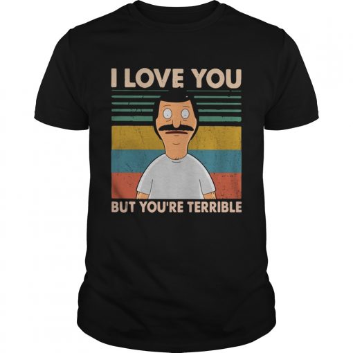 Bobs Burgers I Love You But Youre Terrible Vintage Unisex 510x510 1