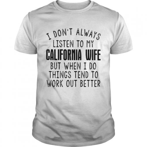 I Dont Always Listen To My California Wife But When I Do Things Tend Unisex 510x510 1