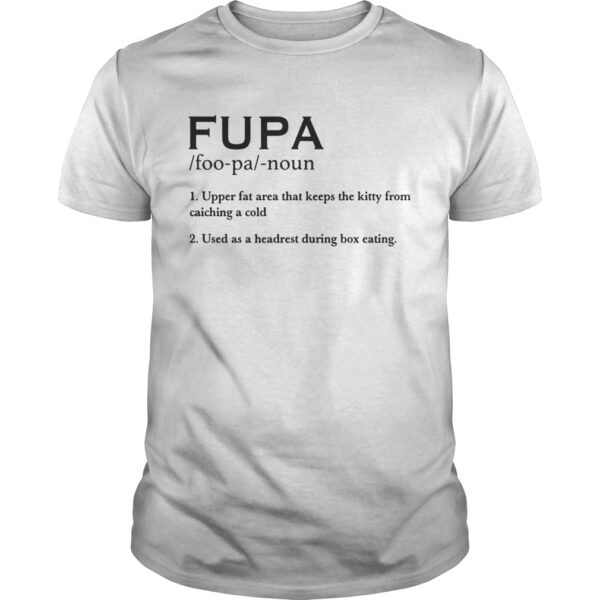 Fupa Definition Shirt Fupa Foopa Noun 1 Upper Fat Area That Keeps The Kitty From Catching A Cold Unisex