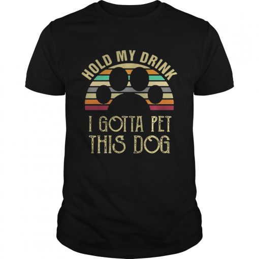 Best Vintage Hold My Drink I Gotta Pet This Dog Unisex Shirt 510x510 1