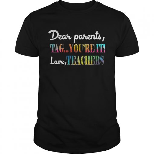 Dear Parents Tag Youre It Shirt Love Teachers Unisex Shirt 510x510 1