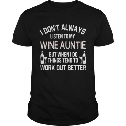 I Dont Always Listen To My Wine Auntie But When I Do Things Tend To Work Out Better Unisex Shirt 510x510 1