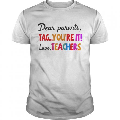 Dear Parents Tag Youre It Love Teachers Unisex Shirt 510x510 1