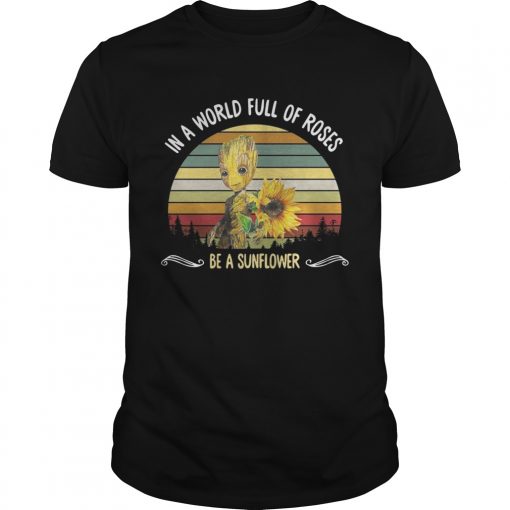 Baby Groot In A World Full Of Roses Be A Sunflower Vintage Unisex Shirt 510x510 1