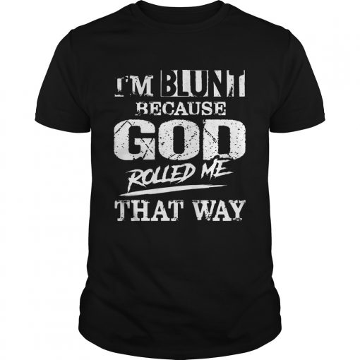 Im Blunt Because God Rolled Me That Way Vintage Unisex Shirt 510x510 1