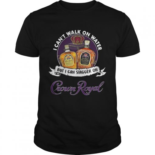 Unisex I Cant Walk On Water But I Can Stagger On Crown Royal Shirt 510x510 1
