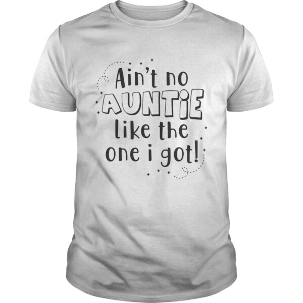 Unisex Aint No Auntie Like The One I Got Shirt