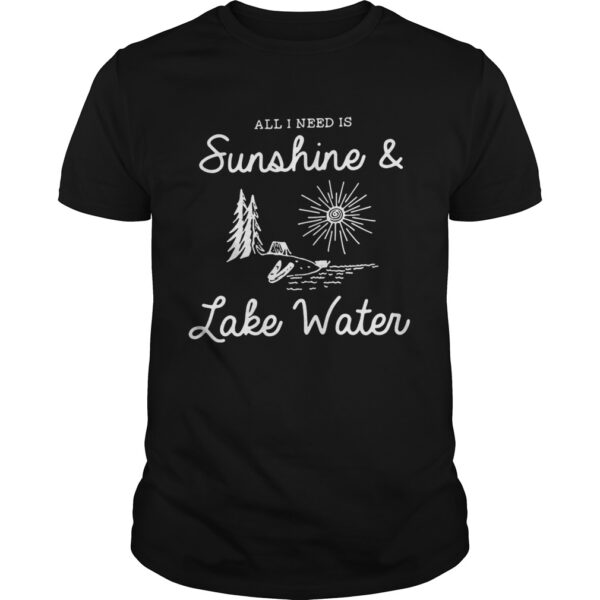 All I Need Is Sunshine And Lake Water Guys Tee