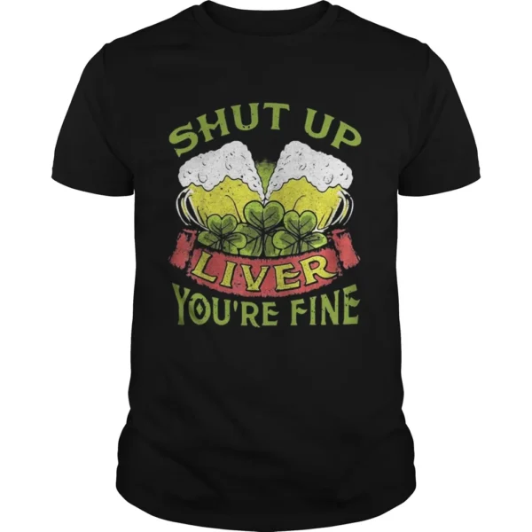 Beer Shut Up Liver You’re Fine Shirt