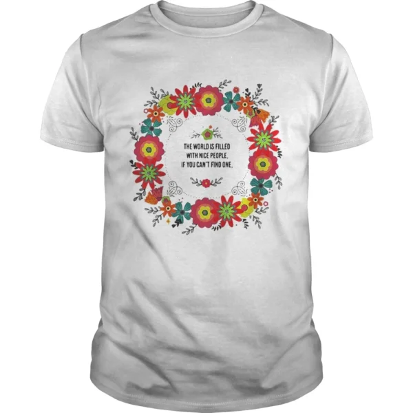 Teacher the power filled the world is filled with nice people If you can’t find one be one shirt