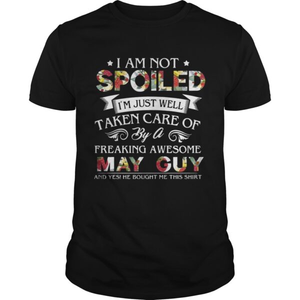 I Am Not Spoiled Im Just Well Taken Care Of By May Guy Guys Tee