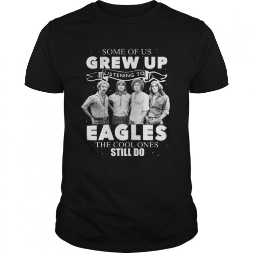 Some Of Us Grew Up Listening To Eagles The Cool Ones Still Do Guys Tee 510x510 1