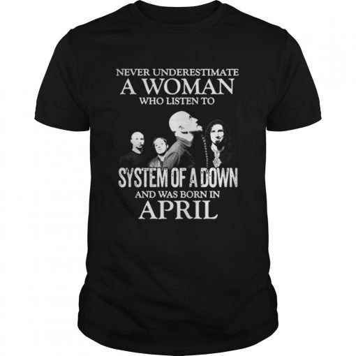 Never Underestimate A Woman Who Listen To System Of A Down And Was Born In April Unisex 510x510 1