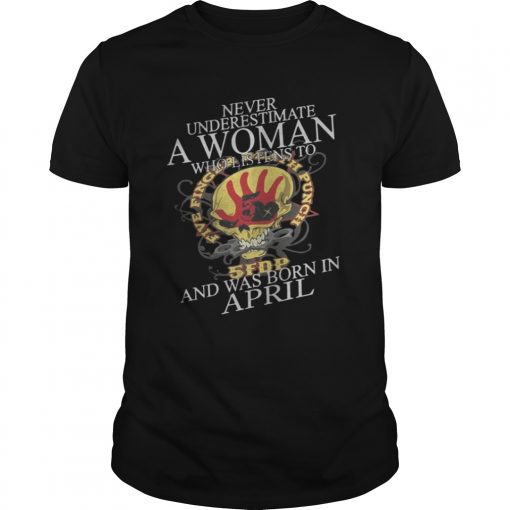 Never Underestimate A Woman Who Listen To And Was Born In April Unisex 510x510 1