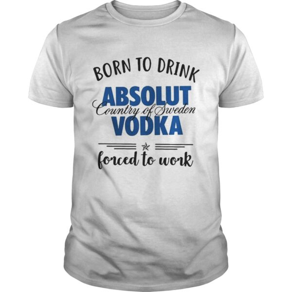 Born To Drink Absolut Country Of Sweden Vodka Unisex