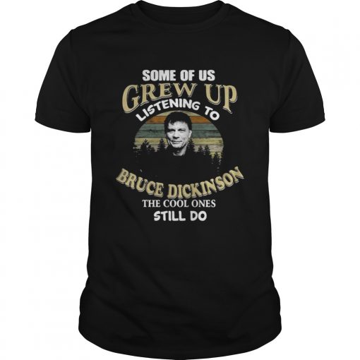 Some Of Us Grew Up Listening To Bruce Dickinson The Cool Ones Still Do Unisex 510x510 1