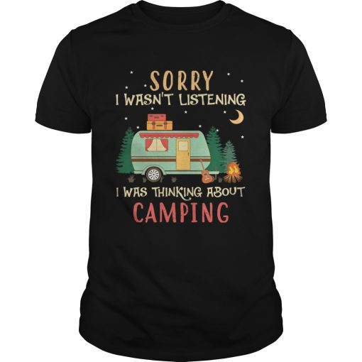 Sorry I Wasne28099t Listening I Was Thinking About Camping Unisex 510x510 1