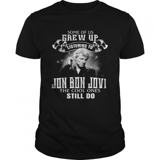 Some Of Us Grew Up Listening To Jon Bon Jovi The Cool Ones Still Do Unisex 510x510 1
