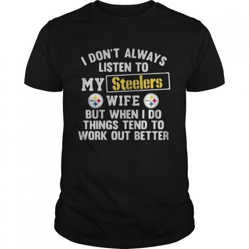 I Done28099t Always Listen To My Steelers Wife But When I Do Things Tend Unisex Tee 510x510 1