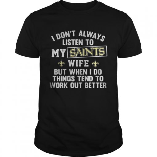 I Done28099t Always Listen To My Saints Wife But When I Do Things Tend To Unisex Tee 510x510 1