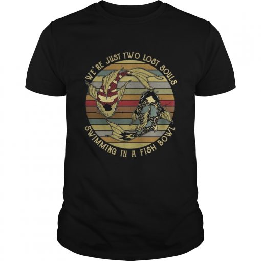 Were Just Two Lost Souls Swimming In A Fish Bowl Vintage Unisex Tee 510x510 1