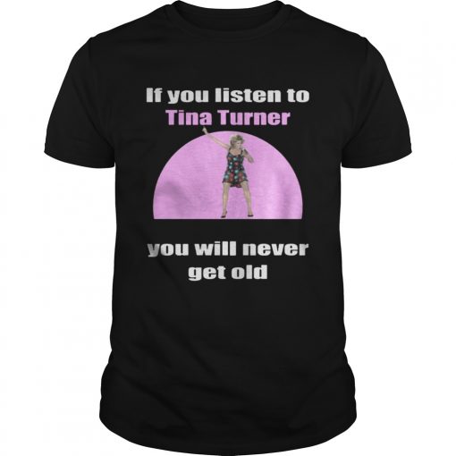 If You Listen To Tina Turner You Will Never Get Old Unisex Tee 510x510 1