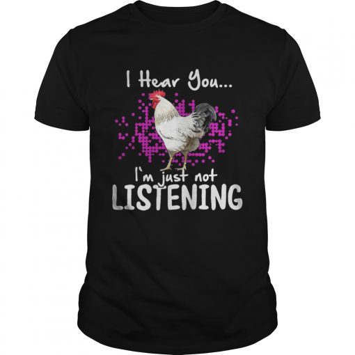 Chicken I Hear You Ie28099m Just Not Listening Guys Tee 510x510 1